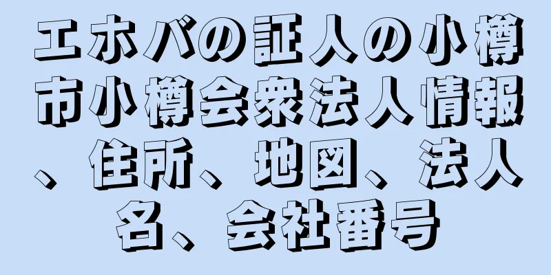 エホバの証人の小樽市小樽会衆法人情報、住所、地図、法人名、会社番号