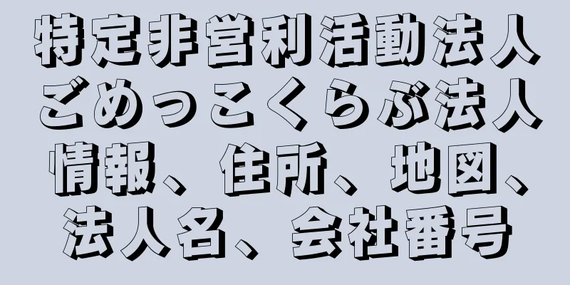 特定非営利活動法人ごめっこくらぶ法人情報、住所、地図、法人名、会社番号