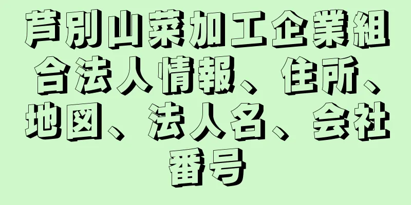 芦別山菜加工企業組合法人情報、住所、地図、法人名、会社番号