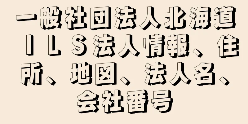 一般社団法人北海道ＩＬＳ法人情報、住所、地図、法人名、会社番号