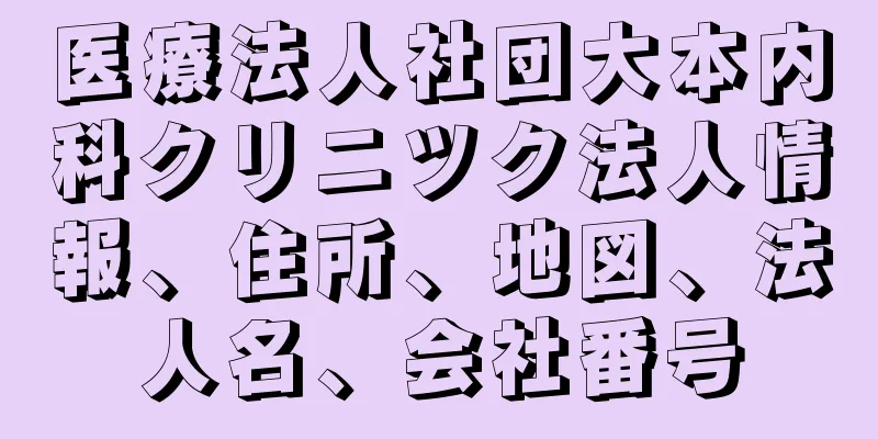 医療法人社団大本内科クリニツク法人情報、住所、地図、法人名、会社番号