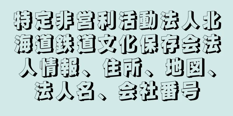 特定非営利活動法人北海道鉄道文化保存会法人情報、住所、地図、法人名、会社番号