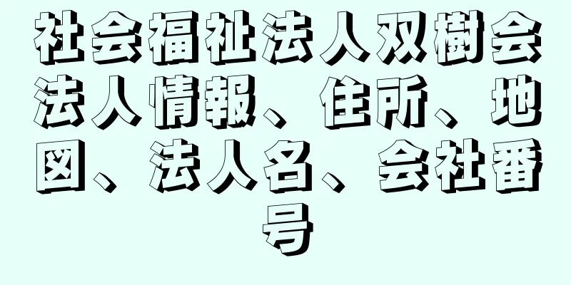 社会福祉法人双樹会法人情報、住所、地図、法人名、会社番号