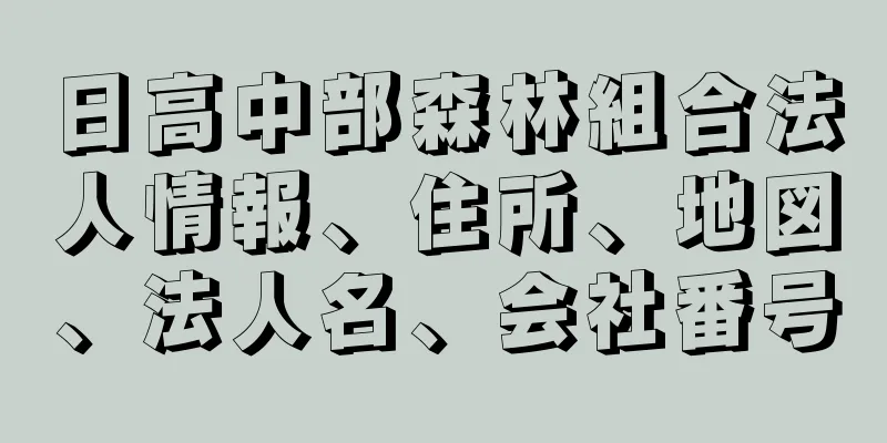 日高中部森林組合法人情報、住所、地図、法人名、会社番号