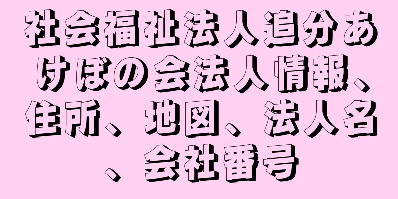 社会福祉法人追分あけぼの会法人情報、住所、地図、法人名、会社番号