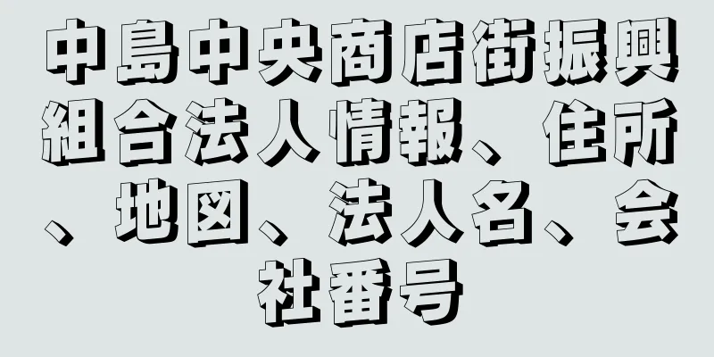 中島中央商店街振興組合法人情報、住所、地図、法人名、会社番号