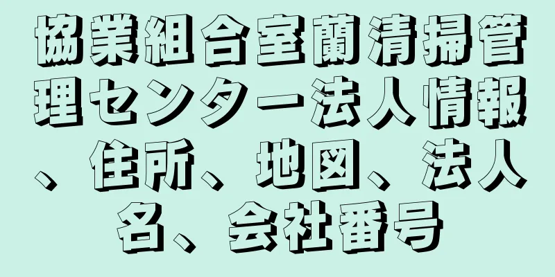 協業組合室蘭清掃管理センター法人情報、住所、地図、法人名、会社番号