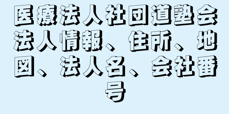 医療法人社団道塾会法人情報、住所、地図、法人名、会社番号