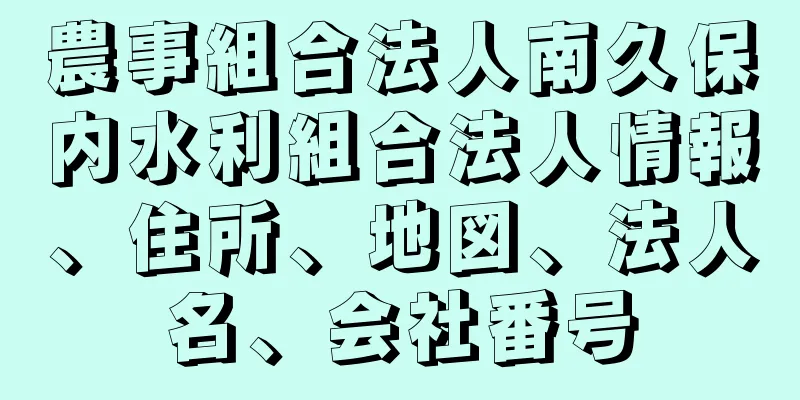 農事組合法人南久保内水利組合法人情報、住所、地図、法人名、会社番号