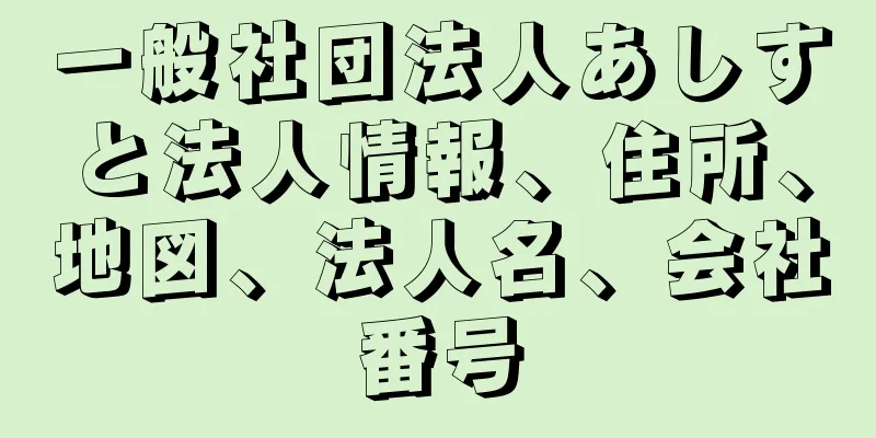 一般社団法人あしすと法人情報、住所、地図、法人名、会社番号