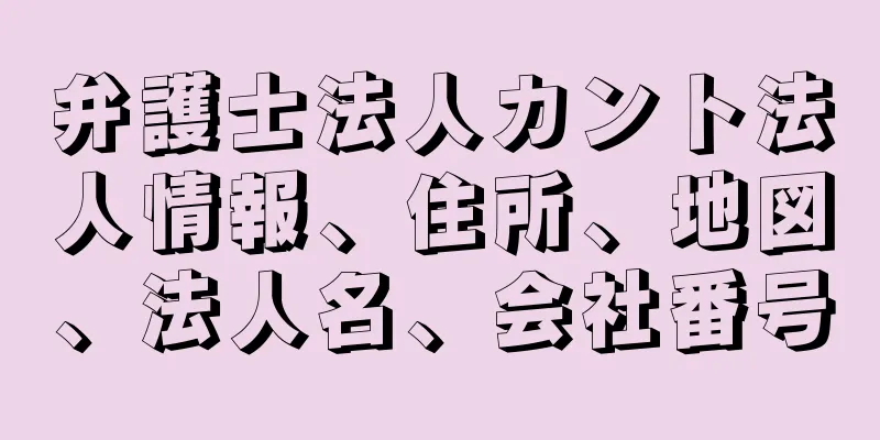 弁護士法人カント法人情報、住所、地図、法人名、会社番号