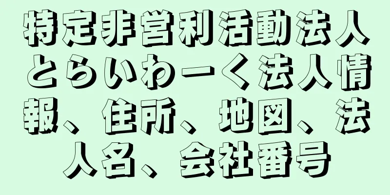 特定非営利活動法人とらいわーく法人情報、住所、地図、法人名、会社番号