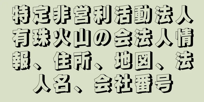 特定非営利活動法人有珠火山の会法人情報、住所、地図、法人名、会社番号