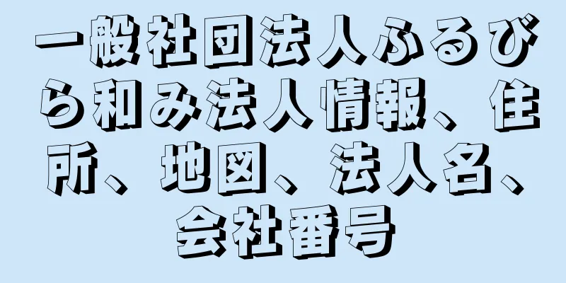 一般社団法人ふるびら和み法人情報、住所、地図、法人名、会社番号