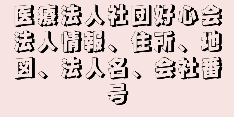 医療法人社団好心会法人情報、住所、地図、法人名、会社番号