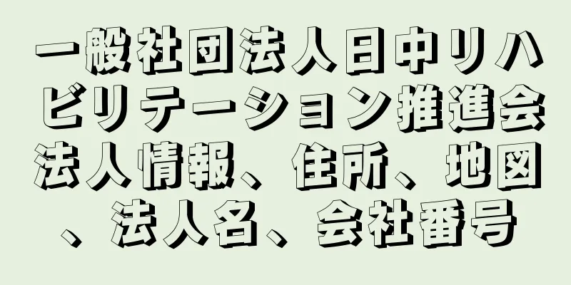 一般社団法人日中リハビリテーション推進会法人情報、住所、地図、法人名、会社番号