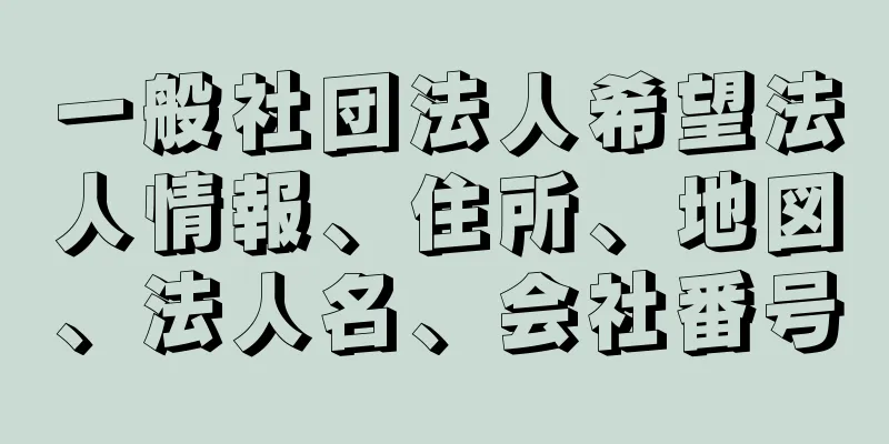 一般社団法人希望法人情報、住所、地図、法人名、会社番号