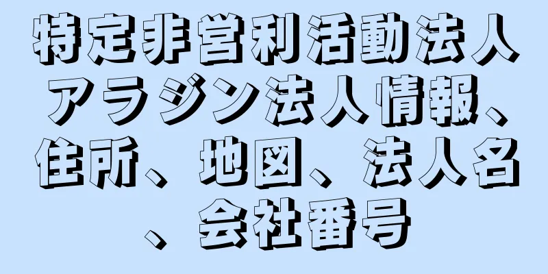 特定非営利活動法人アラジン法人情報、住所、地図、法人名、会社番号