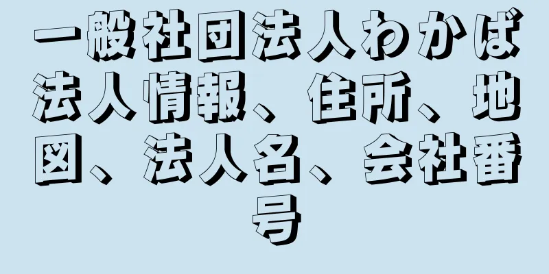 一般社団法人わかば法人情報、住所、地図、法人名、会社番号