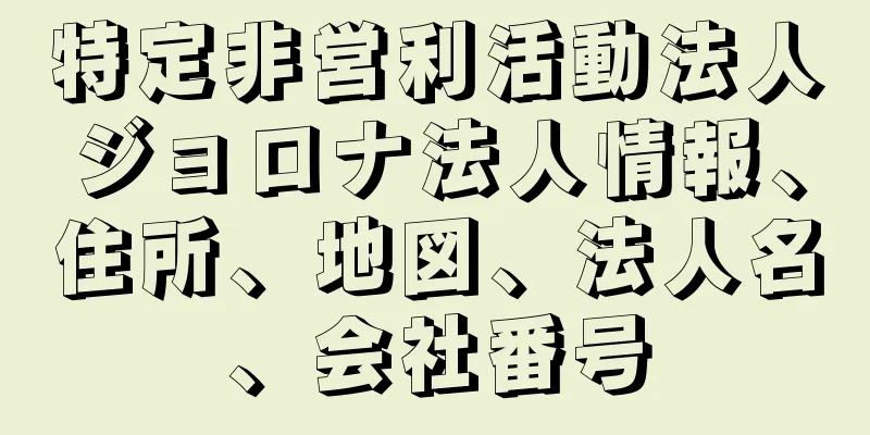 特定非営利活動法人ジョロナ法人情報、住所、地図、法人名、会社番号