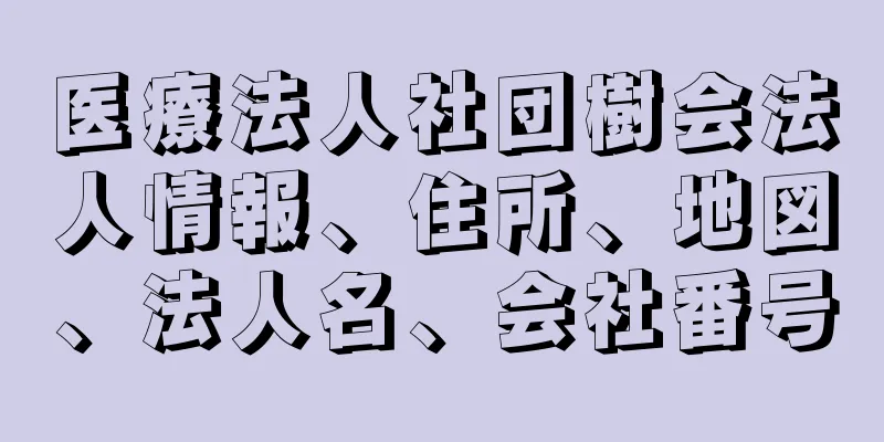 医療法人社団樹会法人情報、住所、地図、法人名、会社番号