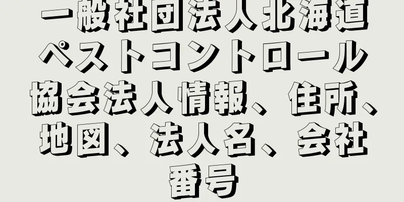 一般社団法人北海道ペストコントロール協会法人情報、住所、地図、法人名、会社番号