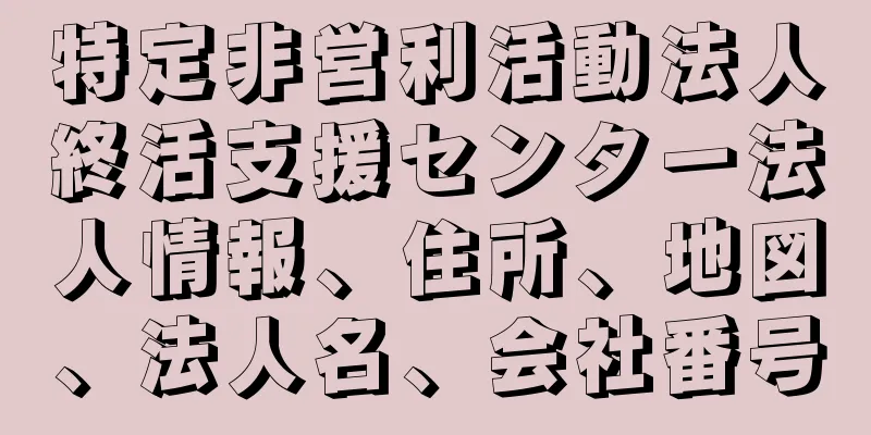 特定非営利活動法人終活支援センター法人情報、住所、地図、法人名、会社番号