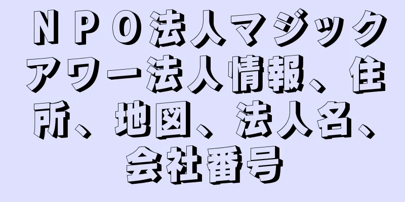 ＮＰＯ法人マジックアワー法人情報、住所、地図、法人名、会社番号