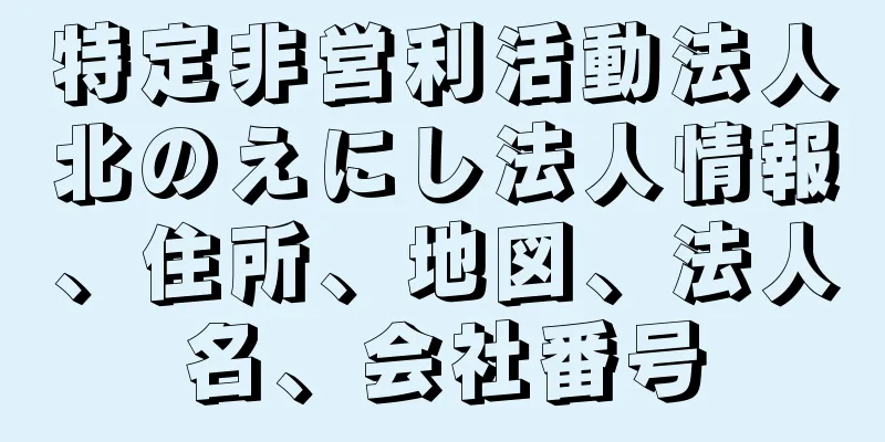 特定非営利活動法人北のえにし法人情報、住所、地図、法人名、会社番号