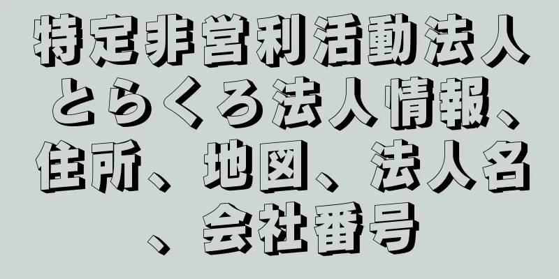 特定非営利活動法人とらくろ法人情報、住所、地図、法人名、会社番号