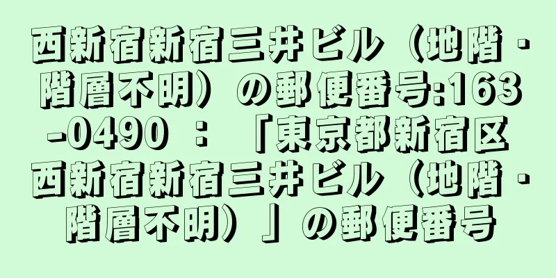 西新宿新宿三井ビル（地階・階層不明）の郵便番号:163-0490 ： 「東京都新宿区西新宿新宿三井ビル（地階・階層不明）」の郵便番号