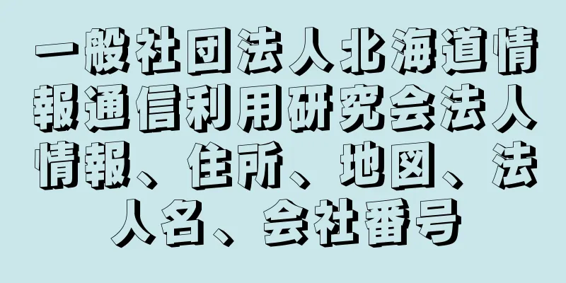 一般社団法人北海道情報通信利用研究会法人情報、住所、地図、法人名、会社番号