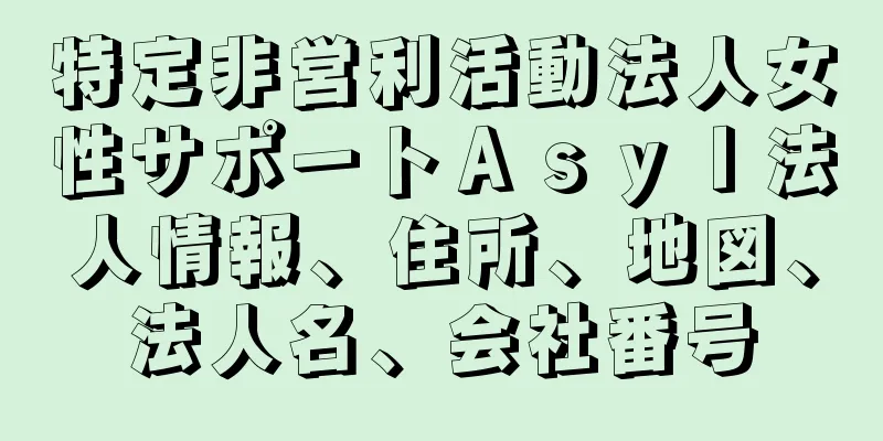特定非営利活動法人女性サポートＡｓｙｌ法人情報、住所、地図、法人名、会社番号