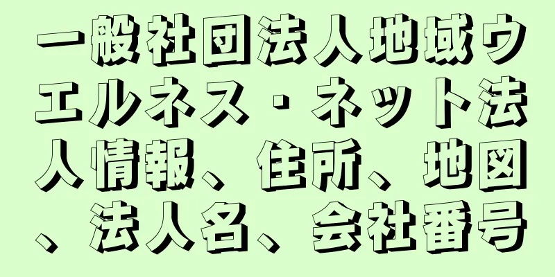 一般社団法人地域ウエルネス・ネット法人情報、住所、地図、法人名、会社番号