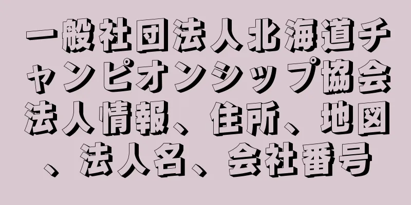 一般社団法人北海道チャンピオンシップ協会法人情報、住所、地図、法人名、会社番号