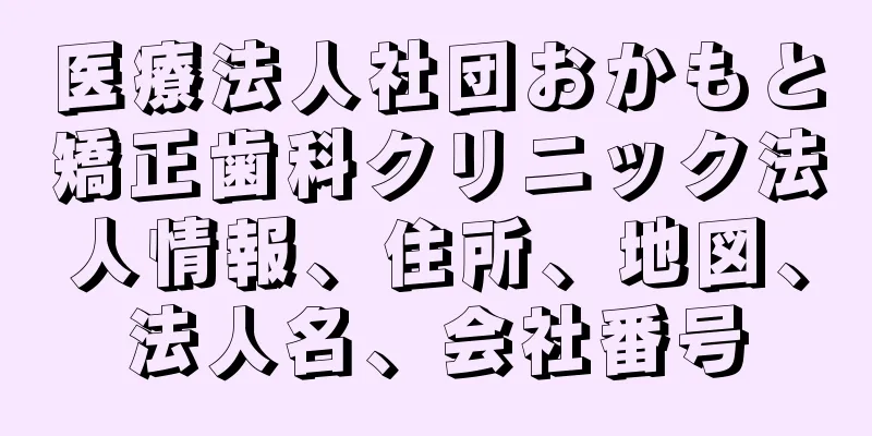 医療法人社団おかもと矯正歯科クリニック法人情報、住所、地図、法人名、会社番号