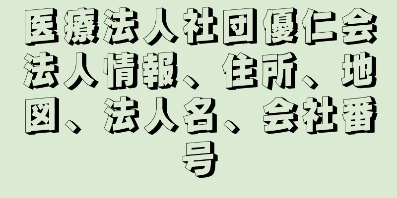 医療法人社団優仁会法人情報、住所、地図、法人名、会社番号