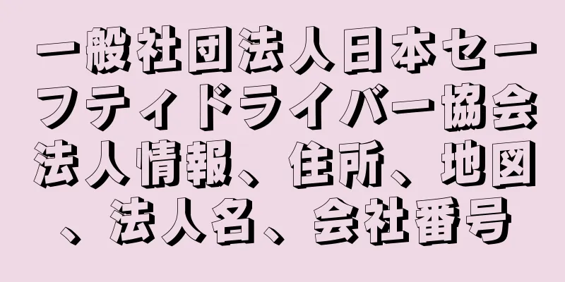 一般社団法人日本セーフティドライバー協会法人情報、住所、地図、法人名、会社番号