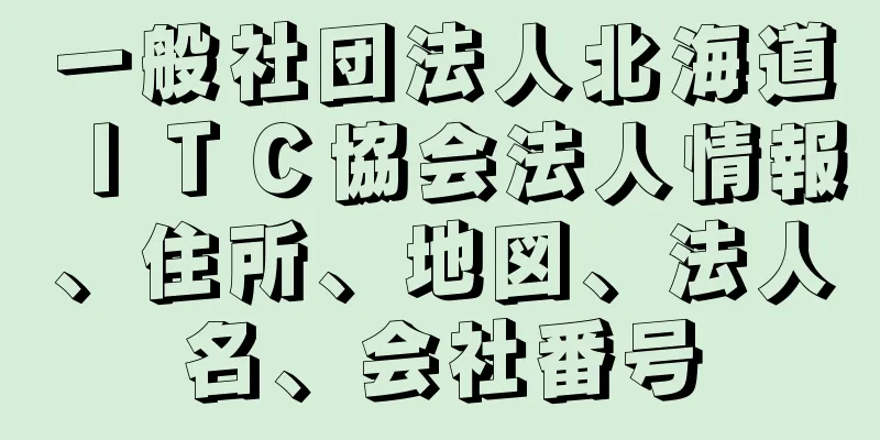 一般社団法人北海道ＩＴＣ協会法人情報、住所、地図、法人名、会社番号