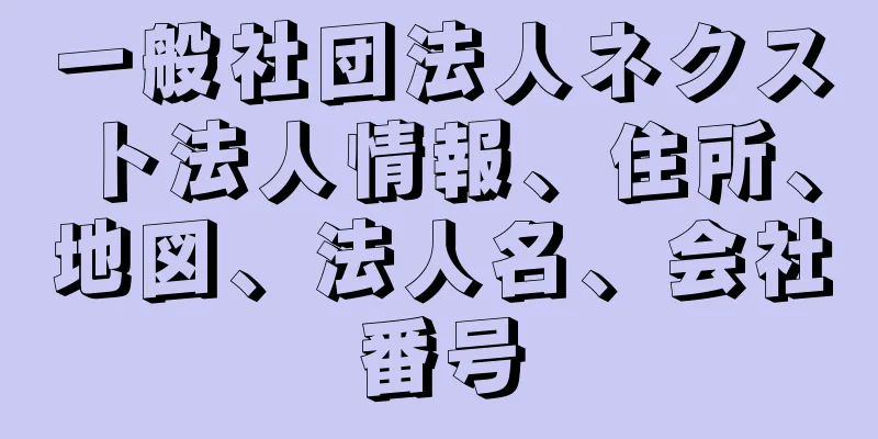 一般社団法人ネクスト法人情報、住所、地図、法人名、会社番号