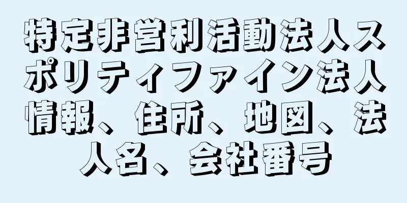 特定非営利活動法人スポリティファイン法人情報、住所、地図、法人名、会社番号