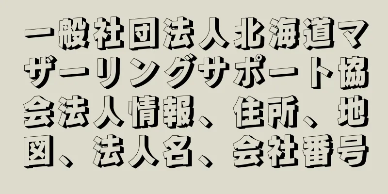 一般社団法人北海道マザーリングサポート協会法人情報、住所、地図、法人名、会社番号