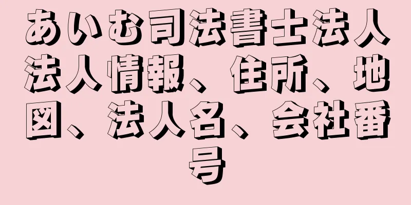 あいむ司法書士法人法人情報、住所、地図、法人名、会社番号