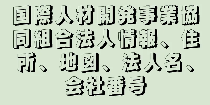 国際人材開発事業協同組合法人情報、住所、地図、法人名、会社番号