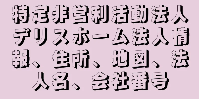 特定非営利活動法人デリスホーム法人情報、住所、地図、法人名、会社番号