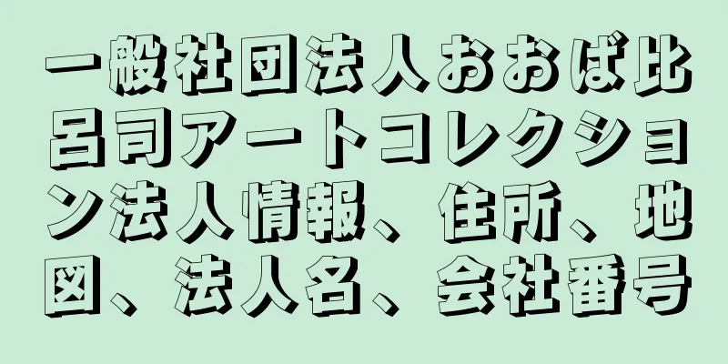 一般社団法人おおば比呂司アートコレクション法人情報、住所、地図、法人名、会社番号