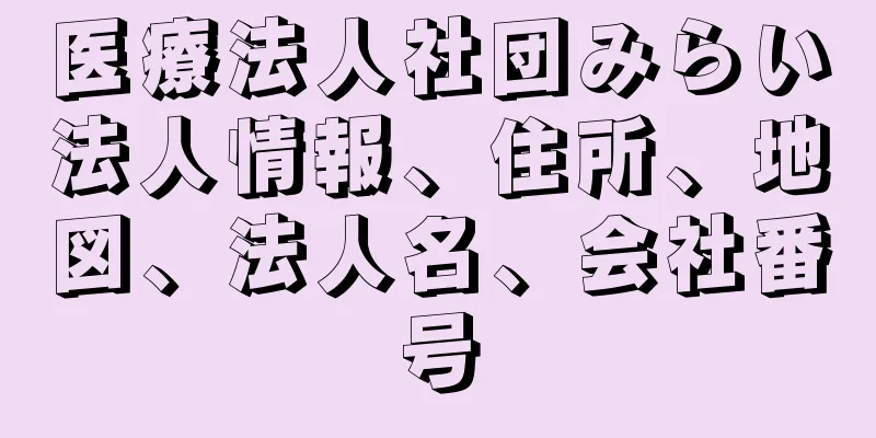 医療法人社団みらい法人情報、住所、地図、法人名、会社番号