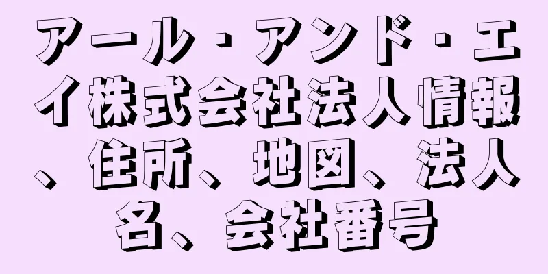 アール・アンド・エイ株式会社法人情報、住所、地図、法人名、会社番号