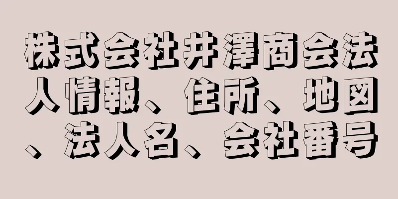 株式会社井澤商会法人情報、住所、地図、法人名、会社番号