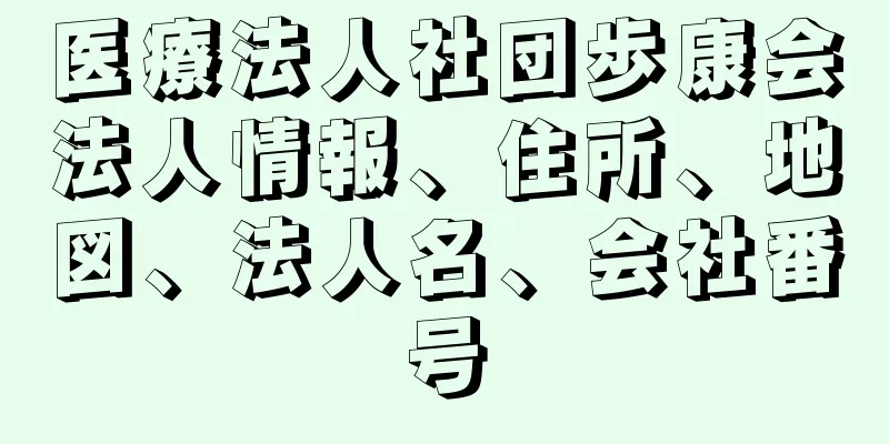 医療法人社団歩康会法人情報、住所、地図、法人名、会社番号